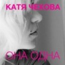 Катя Чехова - Она Одна