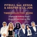 Pitbull feat. Ke$ha & Авария & Lil Jon - Timber Electro Work (Vigiland & Lindborg remix) (Алексей Ёрш Mashup)