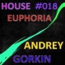 Dj Andrey Gorkin - House Euphoria #018 ()