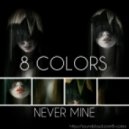 8 Colors - Never Mine