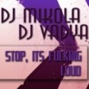 DJ Mikola feat. DJ Vadya - Stop, It\'s Fucking Loud (Original Mix)