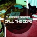 The Robot Dentist - Call The Cops