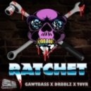 GAWTBASS x DRBBLZ x TOVR - Ratchet