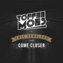 Toffee Moes - Come Closer