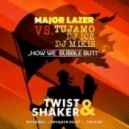 Major Lazer vs. Tujamo & DJ ice & DJ Mikis - How we Bubble Butt (Twist & Shaker Mash Up)