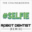 The Chainsmokers - #SELFIE (Robot Dentist Remix)