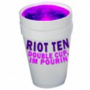 Riot Ten - Double Cup, Im Pourin