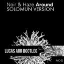 Lucas Arr, Noir & Haze and Solomun - Noir & Haze - Around [solomun version] (Lucas Arr Bootleg)