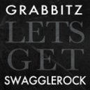 Grabbitz x SwaggleRock - Lets Get