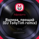 Афродита - Валера, прощай (DJ TonyTim remix)