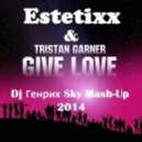 Tristan Garner & Estetixx - Give love (Dj Генрих Sky Mash-Up 2014)