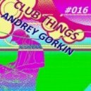 Dj Andrey Gorkin - Club Things #016