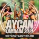Aycan - Lambada 2014 (Mickey Light & Sergey Kutsuev Remix) (Mickey Light & Sergey Kutsuev Remix)