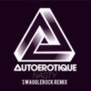 Autoerotique - Nasty (SwaggleRock Remix)