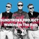Sunstroke Project - Walking In The Rain (Dj Night Mix Mash Up) (Mash Up)