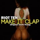 Riot Ten - Make It Clap