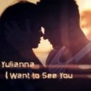 Yulianna - I Want To See You ()