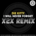 Die Kitty - I Will Never Forget (X2X Remix)