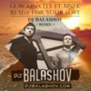 Gordon City feat MNEK - Ready For Your Love (DJ Balashov Remix)