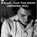 M.Royal - Fuck That Shhhit (Original Mix)
