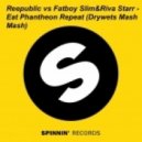 Reepublic vs Fatboy Slim&Riva Starr - Eat Phantheon Repeat (Drywets Mash Mash)