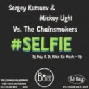 Sergey Kutsuev & Mickey Light Vs. The Chainsmokers - SELFIE (Dj Kay & Dj Allan Re. Mash - Up) ((Dj Kay & Dj Allan Re. Mash - up))