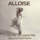Alloise - Love Me Or Leave Me (Grey Da Funk Remix)