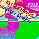 Dj Andrey Gorkin - Club Things #018