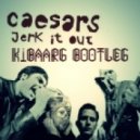 Ceasars - Jerk It Out