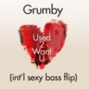 GRUMBY - Used 2 Want U (Int\'l Sexy Bass Flip)
