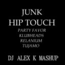 Party Favor & Klubheads vs. Relanium, Tujamo - Junk Hip Touch (Dj Alex K Mash-Up) (Club Edit)