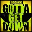 Notixx - Gotta Get Down
