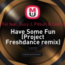 DJ Felli Fel feat. Juicy J, Pitbull & Cee Lo Gree F - Have Some Fun (Project Freshdance Remix)