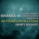 Rihanna vs. George Privatti & Guille Placencia & Mario Biani - We Found Love in La Feria (Wimpy Mashup)