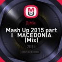 DjMix - Mash Up 2015 part I MACEDONIA (Mix)