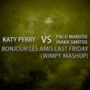 Katy Perry vs Paco Maroto & Inaka Santos - Bonjour Les Amis Last Friday Night (Wimpy Mashup)