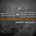 Owl City feat Carly Rae Jepsen vs O.Aguilera G.Privatti G.Placencia - The Good Morning Time Kids (Wimpy Mashup)