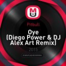 Pitbull - Oye (Diego Power & DJ Alex Art Remix) (Diego Power & DJ Alex Art Remix)