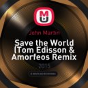 John Martin - Save the World (Tom Edisson & Amorfeos Remix 2014) (Tom Edisson & Amorfeos Remix 2014)