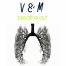 V & M - Breathe Out (Original Mix)