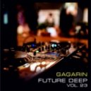 GAGARIN - FUTURE DEEP vol. 23 (Live Mix)