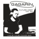 GAGARIN - FUTURE DEEP vol.24 (live @ F-CLUB)