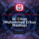 Turaç Berkay feat. Belma Şahin - İki Cihan (Muhammed Erkuş Mashup) (mashup)