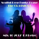 DJ Peter - Soulful Deep Funky House Mix 10 2017 - The CLASSICS 1 (xxx)