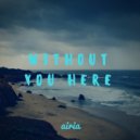 Airia - Without You Here (Original Mix)