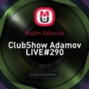 Vadim Adamov - ClubShow Adamov LIVE#290 (Original Mix)