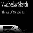 Vyacheslav Sketch - The Air Of My Soul (Part.2)