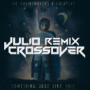 The Chainsmokers & Coldplay - Something Just Like This (Julio Crossover Remix)