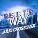 Julio Crossover - This is The Way (Original Mix)