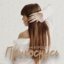 Екатерина Ворошилова - Прикоснусь (Original Mix)